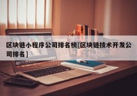 区块链小程序公司排名榜[区块链技术开发公司排名]
