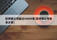 区块链公司超过16000家[区块链公司有多少家]