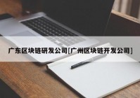 广东区块链研发公司[广州区块链开发公司]