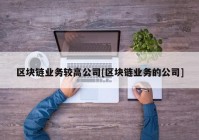 区块链业务较高公司[区块链业务的公司]